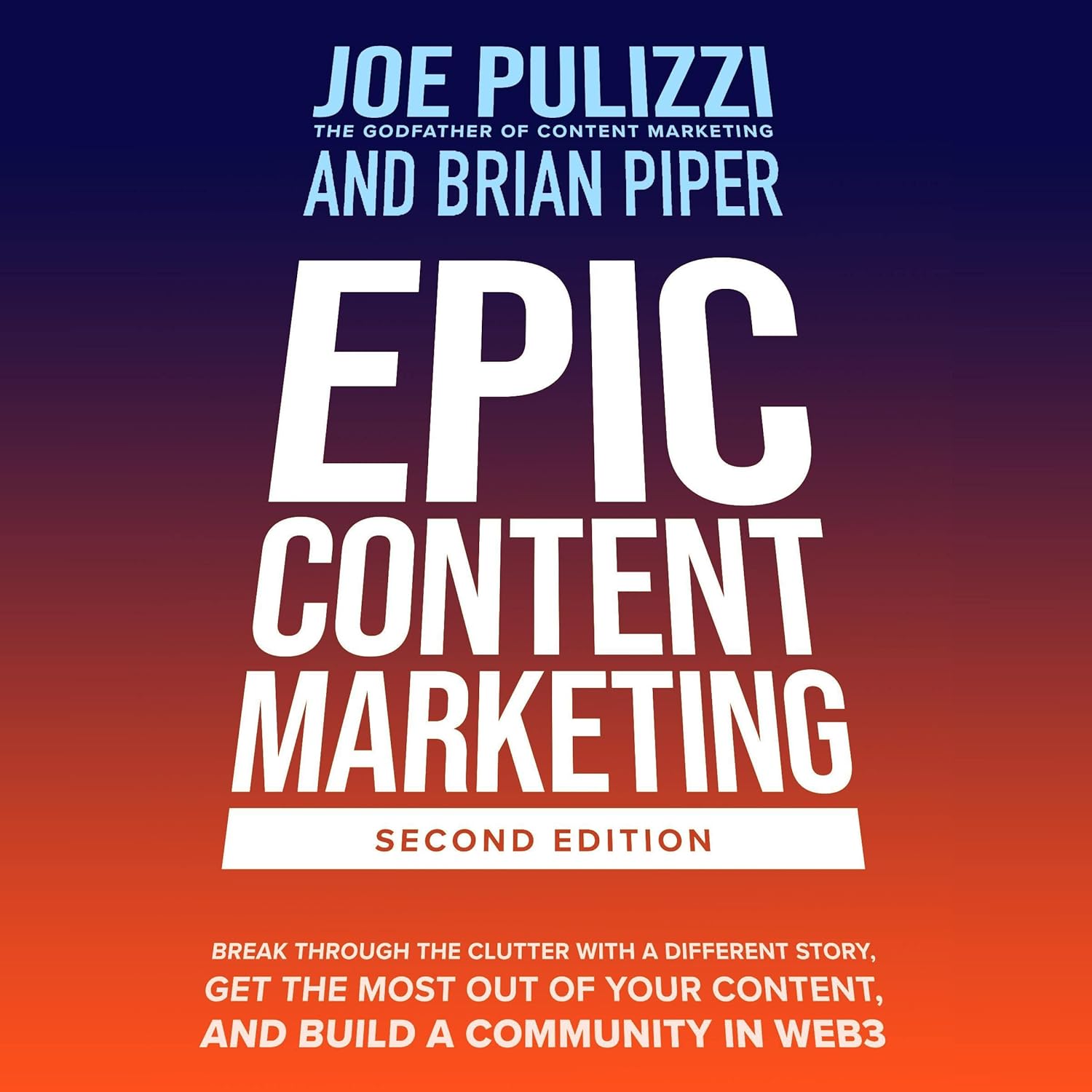 Epic Content Marketing, Second Edition: Break Through the Clutter with a Different Story, Get the Most Out of Your Content, and Build a Community in Web3