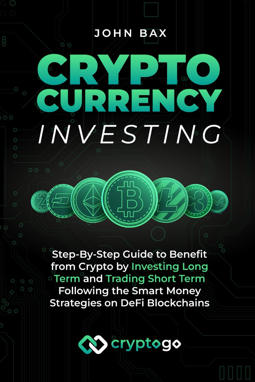 Cryptocurrency Investing: Step-By-Step Guide to Benefit from Crypto by Investing Long Term and Trading Short Term Following the Smart Money Strategies on DeFi Blockchains