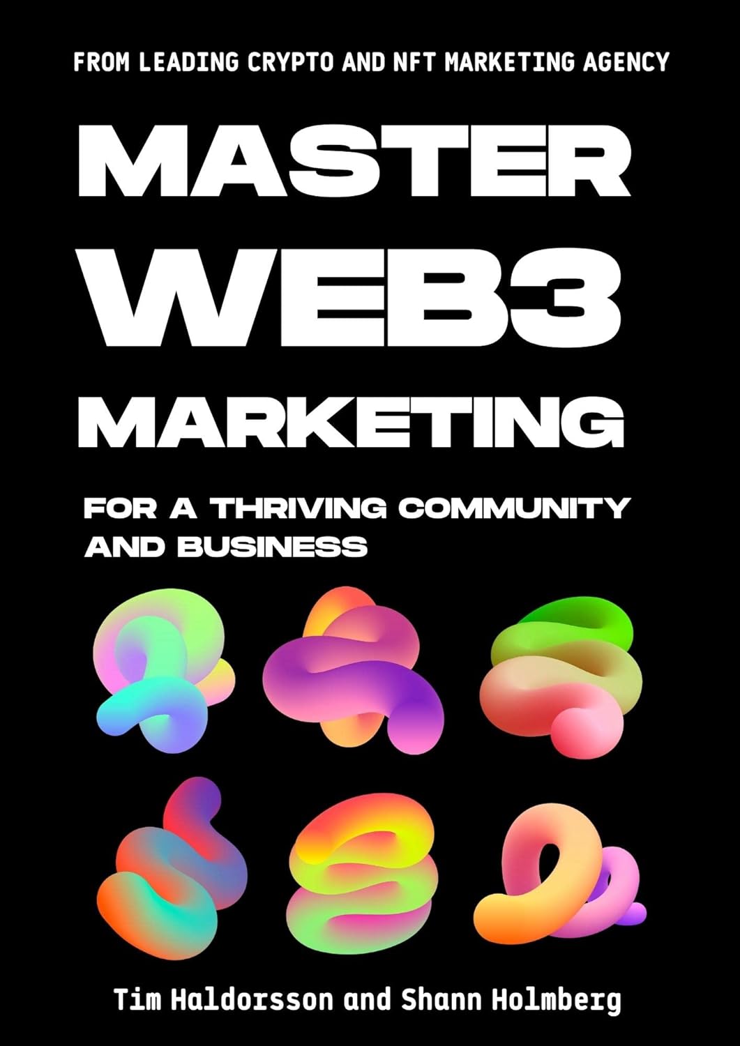 Master Web3 Marketing to Build a Thriving Community & Business: Actionable strategies on building a Web3 community from leading crypto and NFT marketing agency.