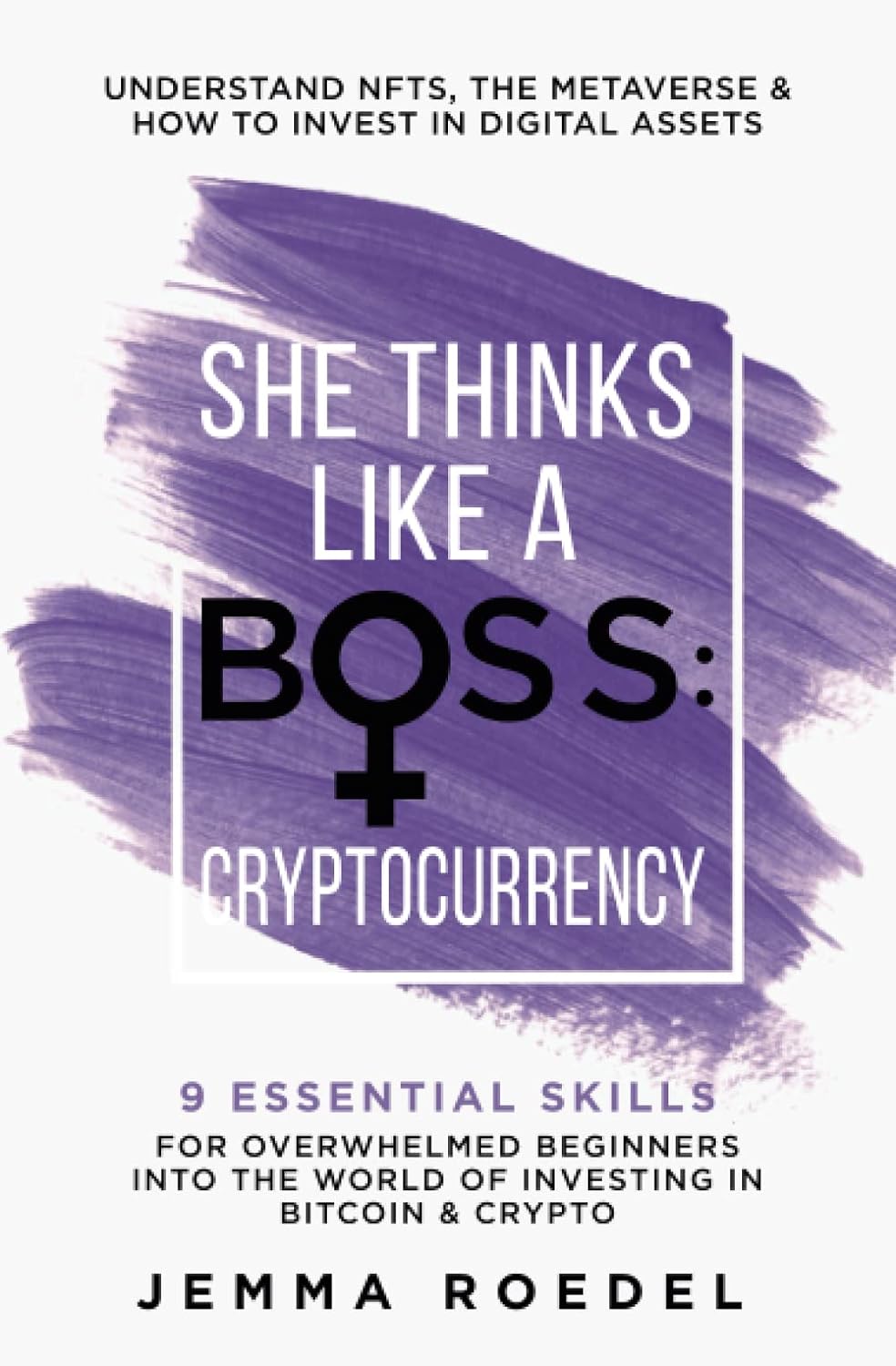 She Thinks Like a Boss: Cryptocurrency: 9 Essential Skills for Overwhelmed Beginners into the World of Investing in Bitcoin & Crypto. Understand NFTs & the Metaverse & How to Invest in Digital Assets