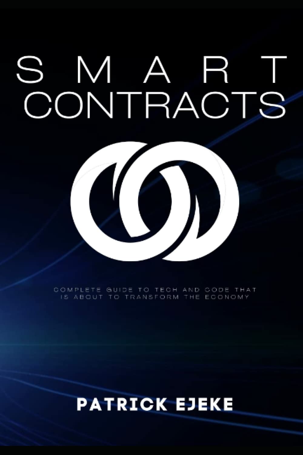 Smart Contracts: What Is A Smart Contract? Complete Guide To Tech And Code That Is About To Transform The Economy-Blockchain, Web3.0, DApps, DAOs, DEFI, Crypto, IoTs, FinTech, Digital Assets Trading 