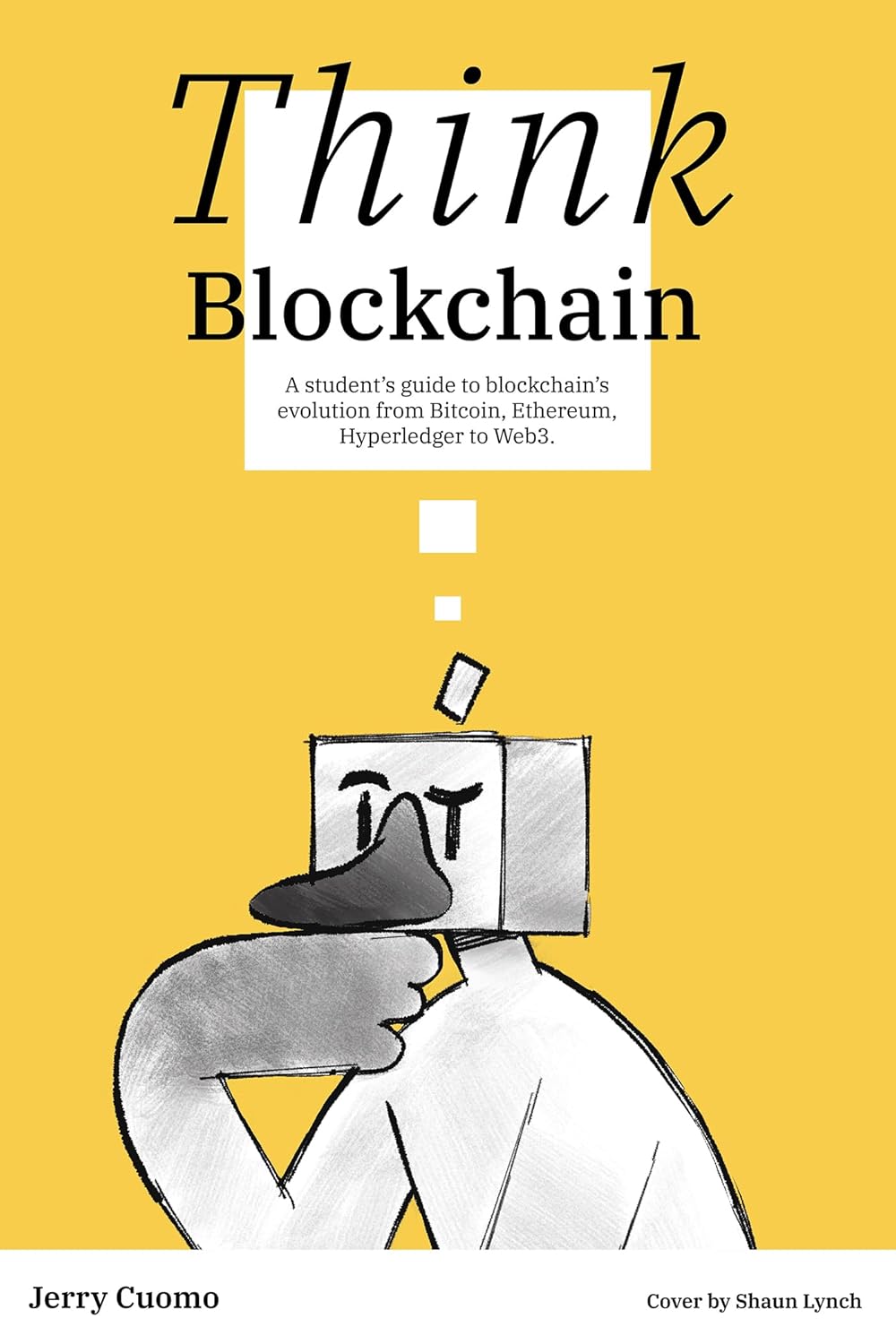 Think Blockchain: A student's guide to blockchain's evolution from Bitcoin, Ethereum, Hyperledger to Web3.