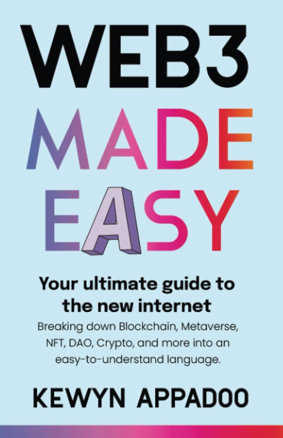 Web3 Made Easy: Your ultimate guide to the new internet. Breaking down Blockchain, Metaverse, NFT, DAO, Crypto, and more into an easy-to-understand language